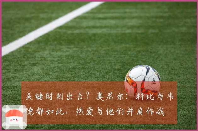 关键时刻出击？奥尼尔：科比与韦德都如此，热爱与他们并肩作战