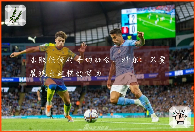 击败任何对手的机会！科尔：只要展现出这样的实力