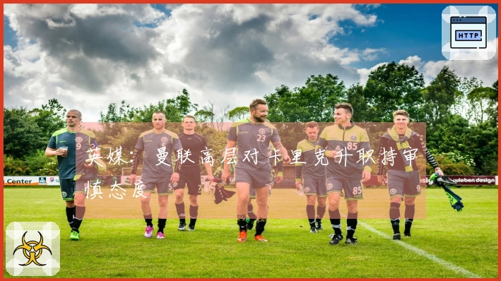 英媒：曼联高层对卡里克升职持审慎态度