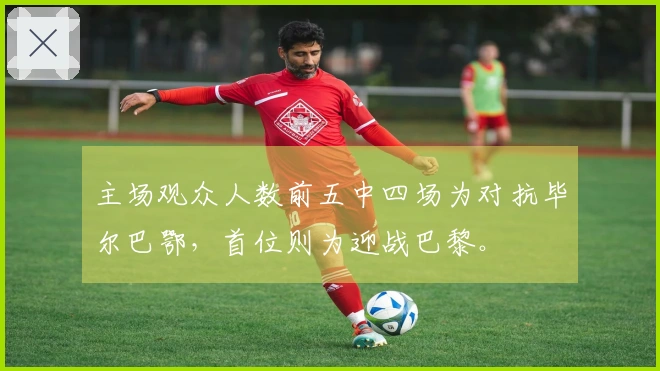 主场观众人数前五中四场为对抗毕尔巴鄂，首位则为迎战巴黎。