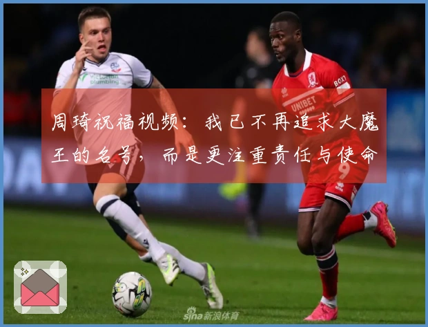 周琦祝福视频：我已不再追求大魔王的名号，而是更注重责任与使命